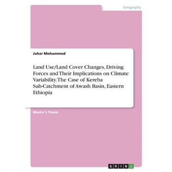 Land Use/Land Cover Changes, Driving Forces and Their Implications on Climate Variability. The Case of Kereba Sub-Catchment of Awash Basin, Eastern Ethiopia