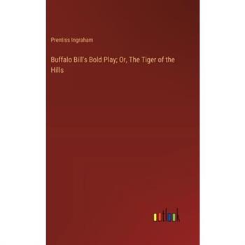 Buffalo Bill’s Bold Play; Or, The Tiger of the Hills Buffalo Bill’s Bold Play; Or, The Tiger of the Hills