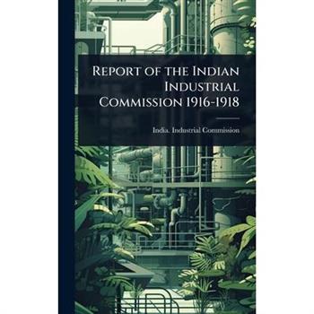 Report of the Indian Industrial Commission 1916-1918