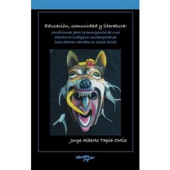 Educaci籀n, Comunidad Y Literatura: Condiciones Para La Emergencia de Una Literatura Ind穩gena Contempor獺nea (Caso Br繹ran-T矇rraba En Costa Rica)