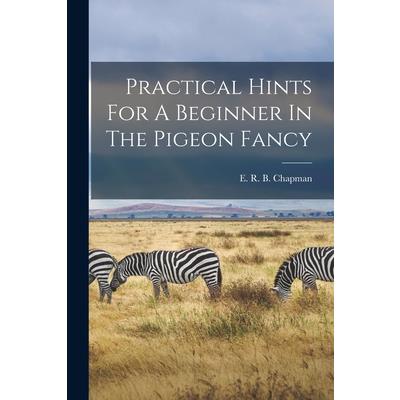 Practical Hints For A Beginner In The Pigeon Fancy