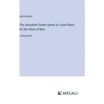 The Jerusalem Sinner Saved; or, Good News for the Vilest of Men