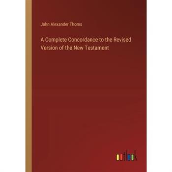 A Complete Concordance to the Revised Version of the New Testament
