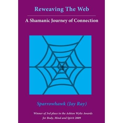 Reweaving The Web- A Shamanic Journey of Connection