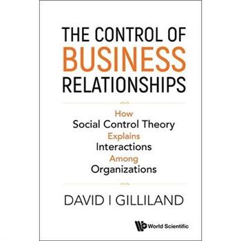 Control of Business Relationships, The: How Social Control Theory Explains Interactions Among Organizations