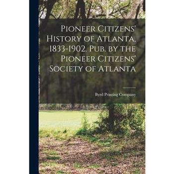 Pioneer Citizens' History of Atlanta, 1833-1902. Pub. by the Pioneer Citizens' Society of Atlanta