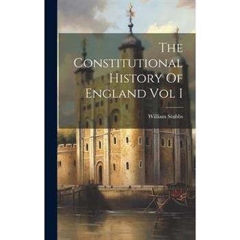 The Constitutional History Of England Vol I