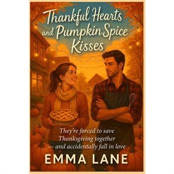 Thankful Hearts and Pumpkin Spice Kisses - They’re forced to save Thanksgiving together - and accidentally fall in love