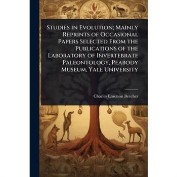 Studies in Evolution; Mainly Reprints of Occasional Papers Selected From the Publications of the Laboratory of Invertebrate Paleontology, Peabody Museum, Yale University