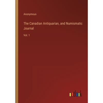 The Canadian Antiquarian, and Numismatic Journal