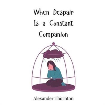 When Despair Is a Constant Companion