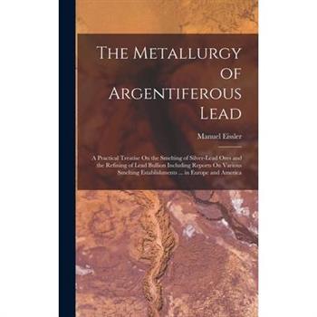 The Metallurgy of Argentiferous Lead