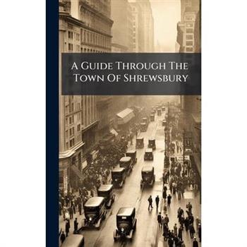 A Guide Through The Town Of Shrewsbury