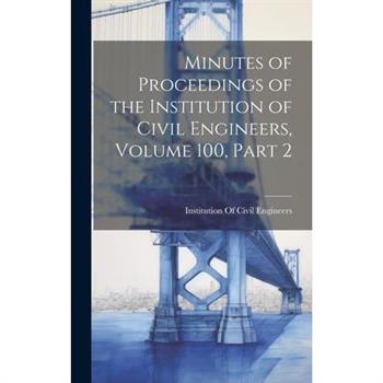 Minutes of Proceedings of the Institution of Civil Engineers, Volume 100, part 2