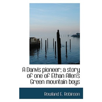 A Danvis Pioneer; A Story of One of Ethan Allen’s Green Mountain Boys