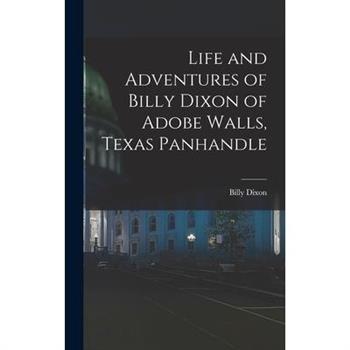 Life and Adventures of Billy Dixon of Adobe Walls, Texas Panhandle