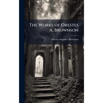 The Works of Orestes A. Brownson
