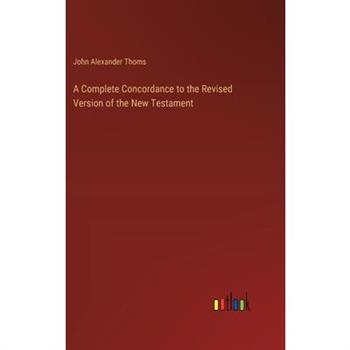 A Complete Concordance to the Revised Version of the New Testament