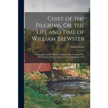 Chief of the Pilgrims, Or, the Life and Time of William Brewster