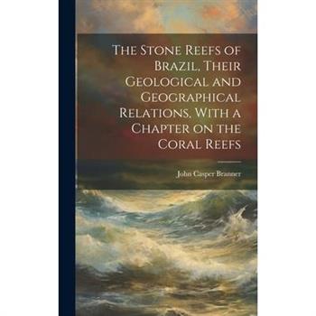 The Stone Reefs of Brazil, Their Geological and Geographical Relations, With a Chapter on the Coral Reefs