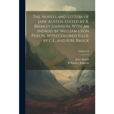 The Novels and Letters of Jane Austen. Edited by R. Brimley Johnson, With an Introd. by William Lyon Phelps, With Colored Illus. by C.E. and H.M. Brock; Volume 10