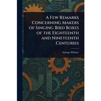 A Few Remarks Concerning Makers of Singing Bird Boxes of the Eighteenth and Nineteenth Centuries