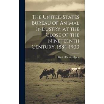 The United States Bureau of Animal Industry, at the Close of the Nineteenth Century. 1884-1900