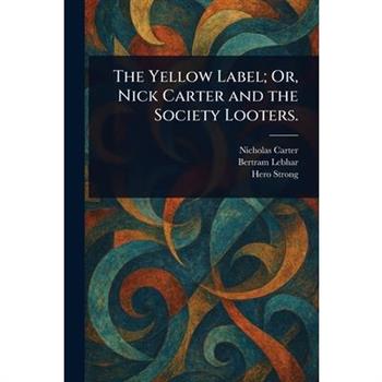 The Yellow Label; Or, Nick Carter and the Society Looters.