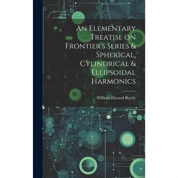 An Elementary Treatise on Frontier's Series & Spherical, Cylindrical & Ellipsoidal Harmonics