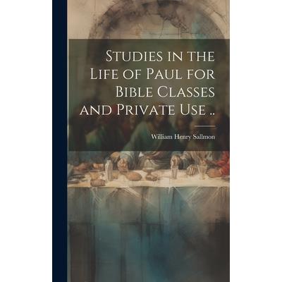 Studies in the Life of Paul for Bible Classes and Private use ..