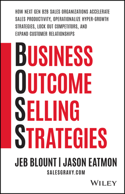 Business Outcome Selling StrategiesHow Next Gen B2B Sales Organizations Accelerate Sales Productivity, Operationalize Hyper-Growth Strategies, Lock Out Competitors, and Expand Customer Relationships