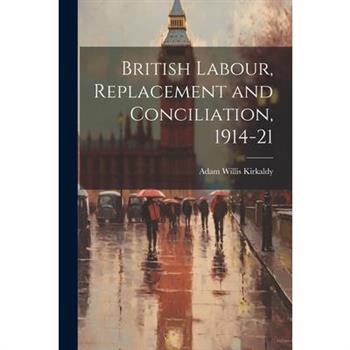 British Labour, Replacement and Conciliation, 1914-21