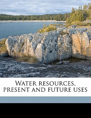 Water Resources, Present and Future Uses