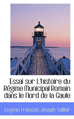 Essai Sur L’Histoire Du R Gime Municipal Romain Dans Le Nord de La Gaule