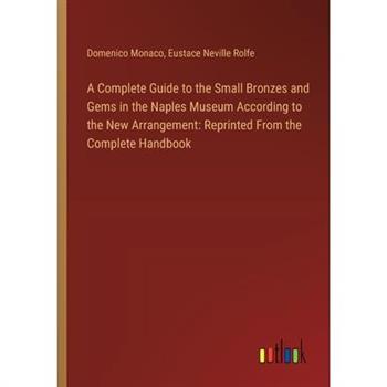 A Complete Guide to the Small Bronzes and Gems in the Naples Museum According to the New Arrangement