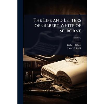 The Life and Letters of Gilbert White of Selborne The Life and Letters of Gilbert White of Selborne