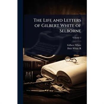 The Life and Letters of Gilbert White of Selborne