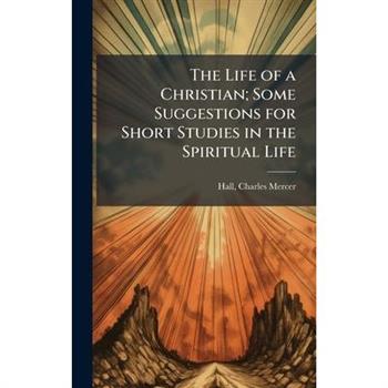 The Life of a Christian; Some Suggestions for Short Studies in the Spiritual Life
