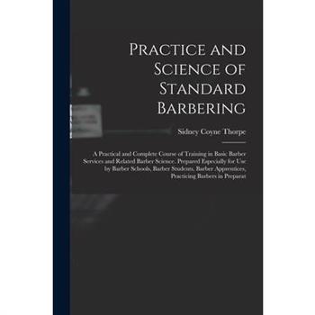 Practice and Science of Standard Barbering; a Practical and Complete Course of Training in Basic Barber Services and Related Barber Science. Prepared Especially for use by Barber Schools, Barber Stude