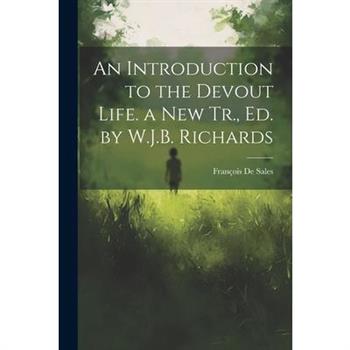 An Introduction to the Devout Life. a New Tr., Ed. by W.J.B. Richards