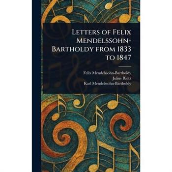 Letters of Felix Mendelssohn-Bartholdy From 1833 to 1847