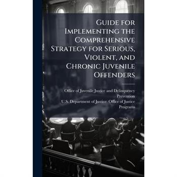 Guide for Implementing the Comprehensive Strategy for Serious, Violent, and Chronic Juvenile Offenders