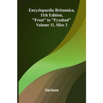 Encyclopaedia Britannica, 11th Edition, "Frost" to "Fyzabad" Volume 11, Slice 3