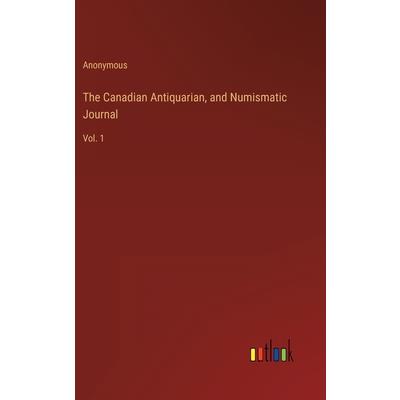 The Canadian Antiquarian, and Numismatic Journal