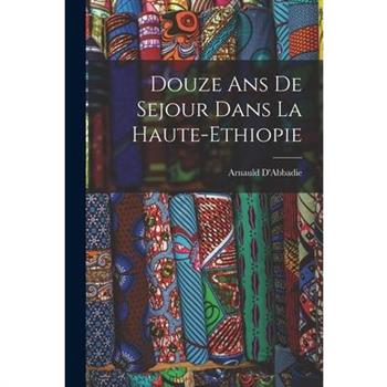 Douze ans de Sejour Dans la Haute-Ethiopie