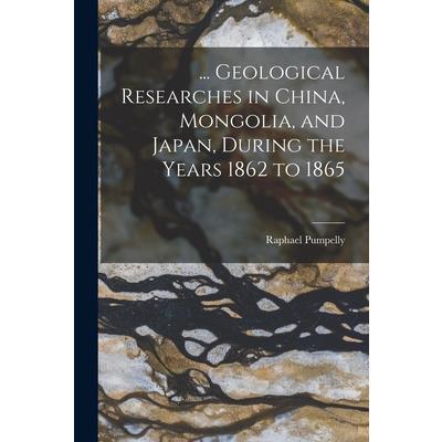 ... Geological Researches in China, Mongolia, and Japan, During the Years 1862 to 1865