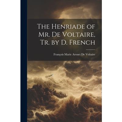 The Henriade of Mr. De Voltaire, Tr. by D. French