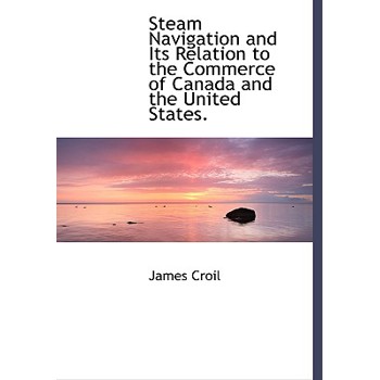 Steam Navigation and Its Relation to the Commerce of Canada and the United States.