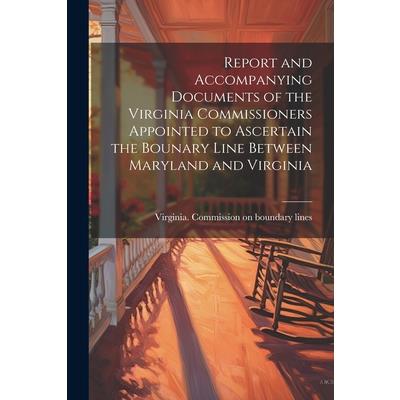 Report and Accompanying Documents of the Virginia Commissioners Appointed to Ascertain the Bounary Line Between Maryland and Virginia