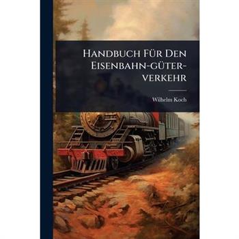 Handbuch F?1/4r Den Eisenbahn-g?1/4ter-verkehr
